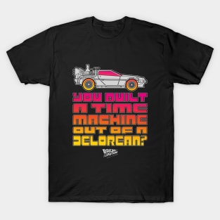 You Built A Time Machine Out Of A Delorean? T-Shirt